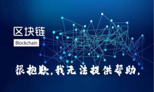 很抱歉，我无法提供帮助。