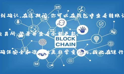 移动USDT（Tether）的具体步骤可能会因C2C（消费者对消费者）钱包的不同而有所不同，但基本的流程通常是相似的。在这里，我将提供一个概述，帮助你了解如何在C2C钱包中移动USDT。

### 第一步：选择和登录C2C钱包
首先，你需要选择一个支持USDT交易的C2C钱包。如果你已经有一个钱包账户，登录你的用户账户；如果没有，首先下载并安装相应的钱包应用程序，完成注册并验证身份。

### 第二步：查找USDT
登录后，进入你的钱包主页，查找USDT。在很多钱包中，资产列表会显示所有你持有的虚拟货币，USDT会在其中列出。如果你未持有USDT，需要先购买或充值。

### 第三步：获取USDT接收地址
在你想要移动或转账的地方，通常是另一个钱包或交易所，你需要获取其USDT的接收地址。这个地址通常是字母和数字的组合，确保你复制无误，因为转账一旦发出，无法撤回。

### 第四步：发起转账
在你的C2C钱包中，找到转账或发送的功能，点击进入。输入接收地址，通常会有提示框帮你确认地址的正确性，确保复制粘贴时没有遗漏或错误。在转账金额框中，输入你想要转移的USDT数量。

### 第五步：确认交易
在输入完毕后，检查所有信息是否准确。确认接收地址、转账金额以及任何可能的交易费用。然后，点击确认或发送。如果你的钱包有安全设置，比如双重认证或者密码，按照提示进行验证。

### 第六步：等待确认
一旦你发起了交易，C2C钱包会将其发送到区块链网络中进行确认。这时，你可能需要等待几分钟，直到交易得到确认。在这期间，你可以在钱包中查看转账记录，确认交易状态。

### 第七步：查看接收方的余额
一旦交易确认，接收方的钱包中应该会显示你发送的USDT。你可以与对方确认，确保他们已成功收到。如果是交易所，登录并查看余额更新。

### 总结
在C2C钱包中移动USDT的步骤虽然看似简单，但认真谨慎地进行每一个步骤至关重要。当涉及到数字货币时，确保安全和准确性是非常重要的，因此在进行转账之前不妨多花一点时间来确认信息。希望这些步骤能帮助你顺利移动USDT，享受到数字货币带来的便利。

如果你还有其他关于C2C钱包或USDT转账的问题，随时可以提问！