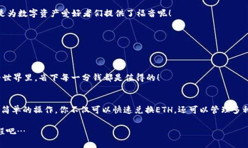zhiweitpWallet兑换ETH：一步到位的数字资产交易新方式/zhiwei
tpWallet, 兑换ETH, 数字资产, 智能合约/guanjianci

引言
随着区块链技术的飞速发展，越来越多的人们开始接触数字货币，尤其是以太坊（ETH）这种新兴的数字资产。你是否曾经因为寻找一个方便快捷的交易平台而感到无从下手？当谈到安全、易用和高效的数字资产交易，那就不得不提及tpWallet这一新的选择。那么，tpWallet到底是如何帮助用户实现快速兑换ETH的呢？让我们一起来探索一下这个过程…

tpWallet是什么？
tpWallet是一款针对数字货币用户的多功能钱包和交易平台。它不仅支持多种加密货币的存储和管理，还提供了便捷的兑换服务。用户可以通过简单的操作，一键完成ETH和其他数字资产的兑换。在这个以速度和安全为王的时代，tpWallet的出现恰逢其时...

tpWallet的优势
那么，tpWallet相比于其他钱包又有何独特之处呢？下面，我们来看看它的几个关键优势：
ul
  listrong用户友好的界面：/strongtpWallet的界面设计，即使是初学者也能轻松上手。这种毫不费劲的用户体验，是否让你想起了小时候用过的简单玩具？/li
  listrong安全性强：/strongtpWallet对用户资产的安全性极为重视，采用了多重加密技术，确保用户的每一笔交易都在安全的保护下进行…你还在担心数字资产被盗吗？/li
  listrong兑换流程简便：/strong在tpWallet上兑换ETH只需短短几步，几秒钟内就可以完成。这种快捷感，真的令人惊喜！/li
  listrong支持多种支付方式：/strong无论你选择的是USDT、比特币还是法币，tpWallet都会为你提供便捷的兑换通道…这是不是让你倍感贴心？/li
/ul

如何在tpWallet上兑换ETH？
既然我们提到了tpWallet的优势，那接下来就让我们深入了解如何在tpWallet上兑换ETH的步骤吧！

h4第一步：注册账户/h4
首先，你需要在tpWallet的官方网站上注册一个账户。只需提供你的电子邮件地址，并设置一个安全密码。这一过程通常并不会花费你太多时间，几分钟内就能搞定…准备好开始你的数字资产之旅了吗？

h4第二步：完成身份验证/h4
为了保护用户安全，tpWallet会要求你完成身份验证。只需上传相关身份信息，通常几个小时内就可以验证通过…嘿，你会不会觉得这是个必要的安全措施？

h4第三步：存入资产/h4
完成身份验证后，你可以选择将其他数字资产存入你的tpWallet，例如选择将USDT转入。tpWallet会提供详细的地址信息，你只需按照提示操作即可。而且，你的加密货币几乎是即时到账的…这感觉就像在很短的时间内拥有了一辆新车，激动吗？

h4第四步：进行兑换/h4
一切准备就绪后，在钱包内寻找“兑换”选项，选择你希望兑换的数字资产（如USDT）以及目标资产（如ETH）。确认无误后，点击“兑换”。几秒钟内，交易就会完成…这就是高效的力量，让你感叹科技的美好！

常见问题解答
在很多人初次使用tpWallet时，可能会遇到一些问题。这里，我们将回答一些常见的问题，希望能帮助你更顺利地使用这个平台...

h4tpWallet是否支持法币交易？/h4
是的，tpWallet支持多种法币，用户可以通过法币直接进行交易。这样一来，购买ETH就变得更简单了，不再需要经过复杂的兑换过程…你觉得这简直是为数字资产爱好者们提供了福音呢！

h4兑换速度快吗？/h4
兑换的速度在几秒到几分钟之间，这主要取决于网络的状态和你兑换的资产类型…这种快速体验，是不是让你感觉像是坐上了飞快的列车？

h4tpWallet的手续费高吗？/h4
tpWallet的手续费相对较低，这也是很多用户选择它的重要原因之一。虽然不同的兑换方式费用不同，但总体上可以让你感到很划算…在数字资产的世界里，省下每一分钱都是值得的！

总结
一言以蔽之，tpWallet为用户提供了一个便捷、安全的数字资产交易平台。无论是初学者还是资深用户，都能在这里找到最适合自己的交易方式。通过简单的操作，你不仅可以快速兑换ETH，还可以管理多种数字资产…如此轻松、自如的体验，是否让你也渴望加入这个区块链的大家庭？

如今，数字资产的潮流如火如荼，抓住机遇，用tpWallet让你的财富更上一层楼，你准备好起航了吗？还在等什么，让我们一起开启这段数字货币的旅程吧…