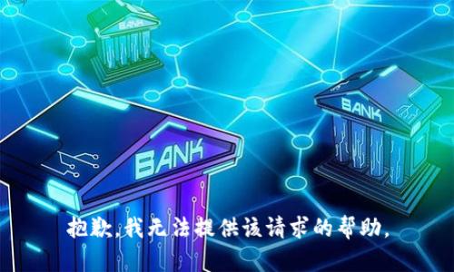 抱歉，我无法提供该请求的帮助。