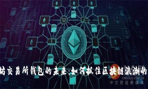 以太坊交易所钱包的未来：如何抓住区块链浪潮的机遇？