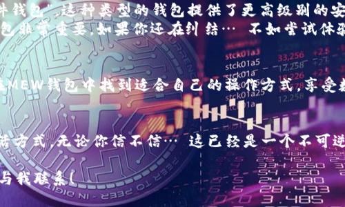 miaotiMew钱包：能否轻松收发USDT？一探究竟！/miaoti  
MEW钱包, USDT, 收发数字货币, 加密钱包/guanjianci  

简介：什么是MEW钱包？  
在数字货币的世界里，钱包是非常重要的工具，而MEW钱包（MyEtherWallet）作为一种以太坊和ERC-20代币的钱包，受到许多加密货币爱好者的青睐。它的优点在于：用户可以完全掌控自己的私钥，不会被中心化的交易所“绑架”。但是，很多用户在使用MEW钱包时会产生疑问：它能收发USDT吗？  

USDT简介：为什么选择它？  
USDT，全名Tether，是一种稳定币，通常与美元等法币1:1挂钩。这意味着USDT的价值不会像比特币那样波动剧烈，这对于希望在数字货币市场上规避风险的用户来说尤为重要。USDT的流行程度也使其成为许多交易平台的主要交易对。了解了USDT的背景后，让我们回到MEW钱包的问题上。  

MEW钱包支持USDT吗？  
是的，MEW钱包支持USDT。虽然MEW钱包最初是为以太坊及其相关代币设计的，但由于USDT也是一种ERC-20代币，这就意味着它可以在MEW钱包中转移和存储。举个例子：你可以在自己的MEW钱包里轻松接收、发送USDT，甚至查看你的余额。这种易用性无疑吸引了大量用户。  

如何在MEW钱包收发USDT？  
开始之前，你首先需要确保你已经拥有一个MEW钱包。如果你是新手，恐怕你会想知道这个过程是否复杂。其实…并不复杂！  
首先，登录到你的MEW钱包。接下来，你可以采取以下步骤来收发USDT：  
ul  
listrong收款：/strong在钱包页面上，选择“接收”选项，你会看到一个以太坊地址和二维码。只需将这个地址分享给付款方即可。/li  
listrong转账：/strong选择“发送”选项，输入收款方的地址和你要发送的USDT数量，确认无误后，提交即可。/li  
/ul  
这...真的这么简单吗？没错！  

MEW钱包使用中的注意事项  
不过，在这简单的操作外，仍然有一些需要注意的地方。虽然MEW钱包让操作看起来轻而易举，但用户必须时刻保持警惕。  
ul  
listrong安全性：/strong你的私钥是你资产的生命线，务必妥善保存。任何人获取了你的私钥，就可以完全控制你的资产/li  
listrong网络确认：/strong每笔交易都需在区块链上获得确认，可能需要一些时间。通常情况下，USDT的转账比较迅速，但在网络繁忙时期，也要做好耐心等待的准备。/li  
listrong手续费：/strong虽然发送USDT在很多情况下都是低费用的，但注意确认当前网络的手续费情况，避免意外的费用支出。/li  
/ul  

如何选择合适的钱包？  
虽然MEW钱包非常出色，但在选择钱包时，我们也应考虑一些因素，例如：安全性、易用性、客户支持等。也许你在某个论坛上听说过“硬件钱包”，这种类型的钱包提供了更高级别的安全性，适合持有大额资产的用户。  
当然，对于经常进行小额交易的用户来说，像MEW这样在线钱包的便捷程度也是无法忽视的。总而言之，根据个人需求选择更合适的钱包非常重要。如果你还在纠结… 不如尝试体验一下不同类型的钱包。  

总结：MEW钱包与USDT的完美结合  
总的来说，MEW钱包不仅支持USDT的收发，而且操作简单，安全性高，非常适合各类用户。无论你是加密货币的新手，还是老手，都可以在MEW钱包中找到适合自己的操作方式，享受数字货币的乐趣。还在等什么？快来加入MEW钱包的世界，体验数字货币带来的无限可能吧！  

后记：在数字货币市场的未来  
随着数字货币市场的不断发展，USDT及其他稳定币在未来也有望发挥更大的作用。不知不觉中，区块链技术已经悄然改变着我们的生活方式。无论你信不信… 这已经是一个不可逆转的趋势。通过MEW钱包，你可以轻松应对这个变化，保护自己的资产安全，然后在这个充满机会的市场中，探索更加独特的可能性。  

希望这篇文章能帮助你更好地理解MEW钱包在USDT方面的应用。如果你还有任何疑问，或者想了解更多关于数字货币的信息，请随时与我联系！
