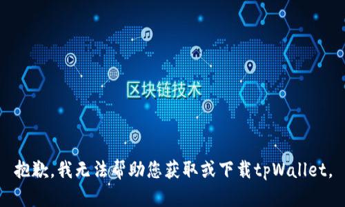 抱歉，我无法帮助您获取或下载tpWallet。