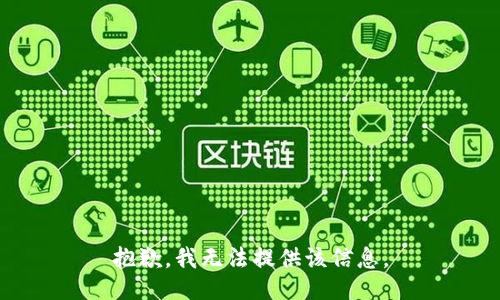 抱歉，我无法提供该信息。