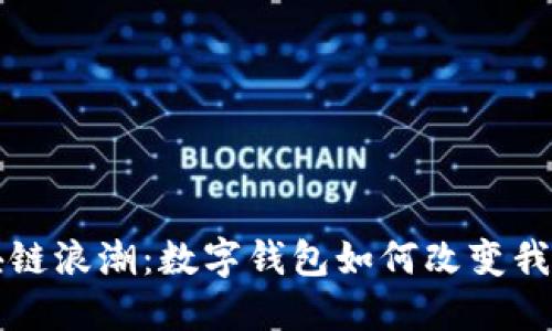 跟上区块链浪潮：数字钱包如何改变我们的生活