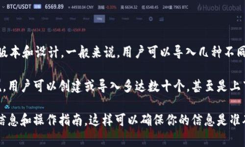 tpWallet 通常支持导入多个钱包，具体的数量取决于钱包应用的版本和设计。一般来说，用户可以导入几种不同类型的钱包，包括热钱包和冷钱包，或者是不同区块链的资产管理。

如果你是在询问tpWallet能够同时管理多少个钱包地址，通常来说，用户可以创建或导入多达数十个，甚至是上百个不同的钱包地址，以便于管理和使用不同的加密资产。

不过，建议你查看官方文档或tpWallet的支持页面，以获得最新的信息和操作指南。这样可以确保你的信息是准确的，并且符合最新的应用版本要求。