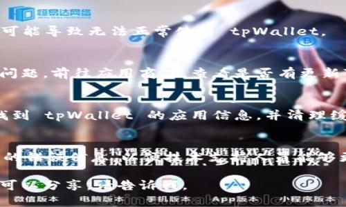 看起来你可能在使用 tpWallet 这个数字钱包时遇到了问题。如果你能提供更多的信息，比如具体的错误提示或者你尝试过的解决方法，我会更好地帮助你解决这个问题。 

以下是一些常见的问题和解决步骤：

检查网络连接
确保你的设备已经连接到互联网。如果你的网络不稳定，有可能导致 tpWallet 无法正常工作。尝试重启路由器或切换到另一种网络连接（如移动数据）来排除网络问题。

验证账户信息
确认你输入的 UIN（用户识别号码）是正确的。任何小的输入错误都可能导致无法正常使用 tpWallet。

更新应用程序
检查你的 tpWallet 是否需要更新。老版本的应用可能存在兼容性问题。前往应用商店，查看是否有更新可用，并进行更新。

清理缓存和数据
有时候，应用的缓存或数据问题会导致功能失效。前往手机的设置，找到 tpWallet 的应用信息，并清理缓存和数据，再重新登录尝试。

联系客服支持
如果你尝试了上述方法仍然无法解决问题，建议联系客服。提供具体的错误信息，以便技术支持人员能够更高效地帮助你。

希望这些信息能帮助你解决 tpWallet 的问题！如果你有更多细节可以分享，请告诉我。