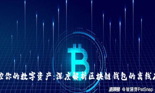彻底掌控你的数字资产：深度解析区块链钱包的离线存储方案