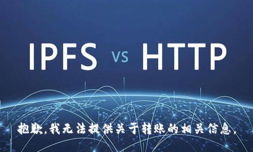 抱歉，我无法提供关于转账的相关信息。