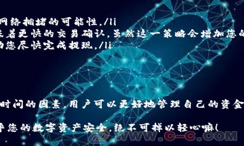 在讨论“币安提现到tpWallet要多久”之前，我们先介绍一些背景信息和相关概念，以帮助您更好地理解这个问题。

币安和tpWallet概述

币安（Binance）是全球最大的加密货币交易所之一，用户可以在这里进行各种加密货币的交易。其流行程度使得它成为许多投资者的首选平台。

而tpWallet则是一款流行的数字资产钱包，用户可以通过它方便地管理和储存不同类型的加密资产。安全性和易用性是tpWallet广受欢迎的原因之一。许多币安用户在进行提现时，会选择将资金转移到tpWallet中，以便于管理和使用。

提现流程

在币安提现到tpWallet的过程中，用户需要完成几个步骤。首先，用户需要在币安账户中选择提现选项，输入目标钱包地址（即tpWallet地址），并选择提现金额。验证操作后，系统将开始处理提现请求。

看起来很简单，对吧？但这个过程中涉及到多个因素，包括网络拥堵、交易确认以及钱包的兼容性等。这些都会影响提现到tpWallet的时间。

提现需要多久？

通常情况下，币安提现到tpWallet可能需要几分钟到几个小时。具体时间取决于以下几个因素：

ul
    listrong网络拥堵：/strong在某些高峰时段，区块链网络可能会发生拥堵，导致交易处理速度减慢。/li
    listrong交易确认：/strong每一笔提现都需要经历一定数量的交易确认才能完成。通常情况下，安全性越高，确认所需的时间也越长。/li
    listrong钱包兼容性：/strongtpWallet支持多种加密货币，如果用户选择提取的是不兼容的币种，可能会导致无法到账或延迟。/li
/ul

如何加快提现速度？

如果您希望缩短提现时间，可以考虑以下几个方法：

ul
    listrong选择合适的提现时间：/strong避开高峰时段，比如市场剧烈波动时期，这样可以减少网络拥堵的可能性。/li
    listrong支付更高的矿工费：/strong部分交易所允许用户调节提现手续费，更高的手续费意味着更快的交易确认。虽然这一策略会增加您的成本，但在紧急情况下，这是一个值得考虑的选项。/li
    listrong选择合适的币种：/strong有些币种的交易确认速度本身较快，选择这些币种能够帮助您尽快完成提现。/li
/ul

总结

币安提现到tpWallet的时间虽然通常不长，但却受多种因素的影响。通过了解相关流程和影响提现时间的因素，用户可以更好地管理自己的资金。请务必认真检查提现信息，确保所有细节准确无误，以避免不必要的延误。希望您能顺利完成提现！

最后，记得在使用任何功能时，都要保持警惕，确保您对资金的安全采取了必要的措施...毕竟，这关乎您的数字资产安全，绝不可掉以轻心嘛！