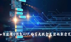 如何使用U钱包APP，畅享无现金生活的新方式？