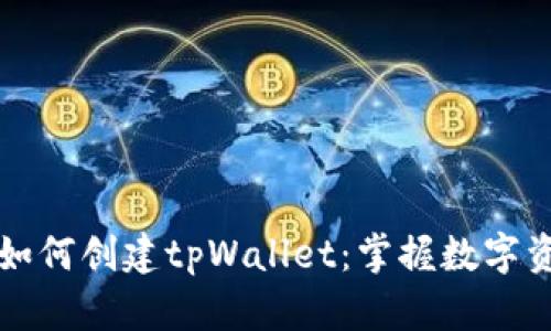 一步一步教你如何创建tpWallet：掌握数字资产安全的秘密