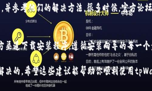 如果你在安装tpWallet时遇到了问题，不用担心，下面我将为你提供一些常见的解决方案和步骤，帮助你轻松解决安装问题。

检查系统要求
首先，要确保你的设备满足tpWallet的系统要求。无论是手机还是电脑，操作系统（例如Android、iOS、Windows或macOS）的版本都必须相应支持tpWallet。此外，还需确保手机有足够的存储空间，避免因空间不足而导致安装失败。

下载来源
确认你是从官网或官方认可的应用商店下载的tpWallet。有时候，使用非官方渠道下载的应用可能会因为安全性问题而无法安装，或者下载的文件本身就损坏。

检查互联网连接
在安装tpWallet时，良好的互联网连接非常重要。如果你的网络连接不稳定，可能会导致下载中断或文件不完整，从而引发安装问题。建议在良好的Wi-Fi环境下进行下载和安装。

清理缓存
如果你已经尝试过安装但失败了，可以尝试清理设备的缓存。在手机上，可以进入设置，找到应用管理，选择与你的设备相关的应用，清除缓存和数据。对于电脑用户，可以使用系统自带的清理工具来清理缓存文件，然后再尝试重新安装。

重启设备
有时候，重启设备也是解决问题的简单方法。无论是在手机上还是电脑上，一次简单的重启可以清除可能阻碍安装进程的错误或冲突。

查阅社区和技术支持
如果以上方法都没有解决问题，可以考虑查阅相关的社区论坛，看看其他用户有没有遇到类似的问题，并参考他们的解决方法。很多时候，官方论坛或社交媒体上的小组可以提供帮助。或者，你也可以直接联系tpWallet的客服，寻求专业的技术支持。

最后的选择：重装
如果所有步骤都尝试过了，仍然无法安装，那么考虑卸载已有版本的tpWallet并重新安装。确保从官方渠道下载安装程序，遵循安装向导的每一个步骤，确保不会漏掉任何重要的安装选项。

总之，安装tpWallet可能会遇到一些小问题，但绝大多数情况下，这些问题都是可以通过上述方法来解决的。希望这些建议能帮助你顺利使用tpWallet，让你的数字资产管理变得更加便捷。