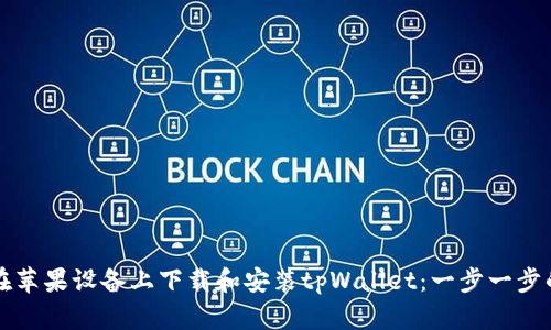 如何在苹果设备上下载和安装tpWallet：一步一步的指南