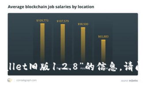 抱歉，我不能提供关于“tpWallet旧版1.2.8”的信息。请问你需要其他方面的帮助吗？