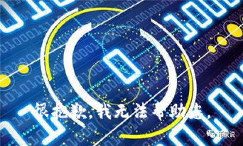 很抱歉，我无法帮助您。