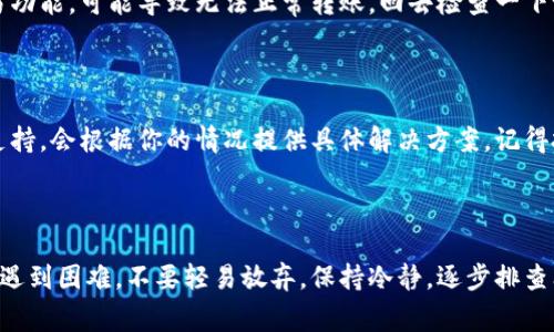 关于“为什么tpWallet转不出去”的问题，可能涉及多个方面。以下是一些常见的原因及解决方案：

### 1. 网络问题

首先，确保你的网络连接是正常的。很多时候，网络不稳定会导致交易无法完成。这...真的很常见！试着使用另一种网络连接，比如切换到手机数据，看看能否解决问题。

### 2. 账户余额不足

每个钱包在进行转账时，都需要确保至少有足够的余额来支付手续费。如果你的tpWallet余额不足，那么转账自然会失败。长期使用的用户可能会忽视这一点——这...也许是个不小的误区。

### 3. 钱包版本问题

确保你使用的是tpWallet的最新版本。偶尔会有更新发布，旧版本可能会造成bug或者不兼容的情况，影响你的转账功能。你可以去官网下载最新版本，更新后再尝试——这...对我来说，算是个不得不做的步骤。

### 4. 交易被卡住

有些情况下，交易会被卡在区块链上，导致它无法及时确认。这...听起来有点令人沮丧吧？解决方法通常是稍等一段时间，看看交易是否会被确认，或者你可以查看区块链浏览器了解当前状态。

### 5. 地址错误

在转账时，一定要仔细检查接收地址！这...可不是开玩笑的，错误的地址将导致资金丢失，甚至无法返回。确保你复制的地址没有错误，也可以考虑使用二维码功能来避免这样的尴尬。

### 6. 防火墙和安全软件

有时电脑上的防火墙或安全软件会限制钱包的某些功能，导致无法转账。可以尝试临时禁用这些软件，之后再试一下——但在打开之前，确保你的网络环境安全。

### 7. 钱包设置问题

如果你在使用tpWallet的过程中，修改了某些设置，比如隐藏了某些货币或者交易功能，可能导致无法正常转账。回去检查一下设置，确保一切都是默认的状态，这...也是一种找问题的有效方式。

### 8. 客服支持

如果以上方法都无法解决你的问题，建议联系tpWallet的客服。他们提供专业的支持，会根据你的情况提供具体解决方案。记得把截图或相关信息准备好——这样能更快地解决你的问题。

### 总结

以上是一些可能导致tpWallet无法转账的原因和解决方法。如果你在操作过程中遇到困难，不要轻易放弃，保持冷静，逐步排查问题，是解决问题的上佳之法。希望我的解答能帮到你！