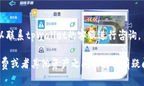 要在tpWallet中将HT（Huobi Token）转换为ETH（以太坊），请遵循以下步骤。tpWallet是一款支持多种区块链资产的钱包应用，用户可以通过内置的兑换功能进行资产的转换。以下是具体操作步骤：

步骤一：打开tpWallet
首先，确保你已经下载并安装了tpWallet应用。打开应用，并登录到你的钱包账户。如果你还没有账户，需要先进行注册。

步骤二：确保资产充足
在进行转换之前，请确保你的tpWallet中有足够的HT资产，并确认你的账户有足够的ETH作为网络交易费用。

步骤三：访问兑换功能
在tpWallet的主界面，查找“兑换”或“Swap”功能。通常在钱包首页或底部导航栏中可以找到。

步骤四：选择资产进行兑换
在兑换页面，选择HT作为你希望兑换的资产，然后选择ETH作为目标资产。系统可能会显示当前的兑换率和费用信息。

步骤五：输入兑换数量
输入你希望转换的HT数量，系统会自动计算出你可以获得的ETH数量。在确认无误之后，点击“兑换”或“确认交易”按钮。

步骤六：确认交易信息
在你提交兑换请求之前，仔细查看交易细节，包括兑换金额、费用和预计到账时间。确保一切信息都是正确的。

步骤七：完成交易
确认交易后，你的HT将被转换为ETH。可能需要几分钟的时间来处理交易，期间你可以在交易记录中查看状态。

步骤八：确认到账
交易完成后，记得查看你的ETH余额，以确认兑换是否成功。如果遇到任何问题，可以联系tpWallet的客服进行咨询。

通过以上步骤，你就可以在tpWallet中顺利将HT转换为ETH了。如果你对兑换手续费或者其他资产之间的转换有疑问，不妨在tpWallet的社区或官方文档中查询更多信息。