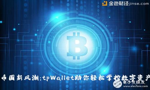 币圈新风潮：tpWallet助你轻松掌控数字资产