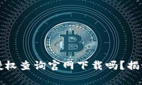 你真的知道虚拟币钱包授权查询官网下载吗？揭秘背后的真相与安全隐患