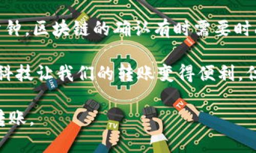 从技术上讲，USDT（泰达币）是一种广泛使用的稳定币，通常在多种钱包和交易平台之间转移。然而，是否可以将币团的USDT充到TPWallet，通常取决于几个因素，包括：

1. **钱包支持的资产类型**：首先，确保TPWallet支持USDT。大多数主流钱包都支持USDT，但建议查看TPWallet的官方网站或相关文档确认。

2. **网络兼容性**：USDT可以在多种区块链网络上存在，比如以太坊（ERC20）、波场（TRC20）等。如果币团的USDT是在某个特定的链上，而TPWallet只支持另一条链，这样将无法直接转账。

3. **地址的正确性**：在转账之前，确保输入的TPWallet地址是正确的。一个错误的地址会导致资产永久丢失。

4. **转账费用**：转账USDT时，可能需要支付相应的手续费，务必理解这些费用并确保钱包中有足够的余额来支付。

如果确认了这些条件，可以按照以下步骤来进行转账：

步骤一：获取TPWallet的USDT地址
首先，打开你的TPWallet，登录你的账户。进入“资产管理”部分，选择USDT，找到“充值”或“获取地址”选项，将显示出你的USDT接收地址。记得复制这段地址，务必谨慎，确保不要出错。

步骤二：登录币团账户
接下来，登录你的币团账户。在钱包部分，找到你持有的USDT，通常会有“提现”或“转账”选项。点击这个选项，进入转账页面。

步骤三：输入转账信息
在转账页面，你需要填写接收地址（即刚刚从TPWallet复制的地址）、要转账的金额，以及确认其他相关信息，如备注和手续费等。切记再次核对接收地址，确保无误后再进行下一步。

步骤四：确认转账
在确认所有信息正确无误后，提交转账请求。通常币团会发送一封确认邮件，要求你验证转账请求。这是一个保护措施，确保安全。如果你在请求中发现任何异常，可以立即取消。

步骤五：查看TPWallet中的余额
最后，返回TPWallet，查看USDT的余额。如果转账成功，余额应该会在短时间内更新。若未显示，耐心等待几分钟，区块链的确认有时需要时间。

如果在任一步骤中遇到问题，建议查看币团和TPWallet的客服支持文档，或直接咨询他们的客服渠道。虽然科技让我们的转账变得便利，但偶尔的技术问题也是不可避免的——和任何技术一样，也有其不完美的一面，这就是生活的真实面貌…… 

总之，币团的USDT是可以充到TPWallet的，只要遵循上述步骤，确保每一个细节都仔细核对，确保顺利完成转账。