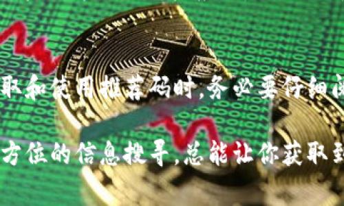 区块链钱包推荐码通常可以在钱包应用的用户界面中找到，或者通过相关的推广活动获取。以下是一些常见的方法，帮助你在不同钱包中找到推荐码：

1. 在钱包应用内查找
许多区块链钱包应用都会有一个专门的“推荐”或“邀请”部分。在这个部分中，用户可以看到自己的推荐码，通常会有一些指引，说明如何分享这个码给其他人。用户只需要打开他们的钱包应用，进入设置或账户页面，就能很容易找到相关信息。

2. 官方网站或社交媒体平台
一些区块链钱包的官方网站或者官方社交媒体账号上，也会孕育有关推荐码的信息。比如，用户可以查看钱包的FAQ（常见问题解答）部分，通常会有更详细的说明。同时，在一些社交平台如Twitter或Telegram上，钱包开发团队也会发布相关的活动信息和推荐码的介绍。

3. 加入社群咨询
加入一些区块链兴趣小组或者社群（如Telegram群组、Discord服务器）也是一个不错的主意。在这样的群组中，用户可以自由询问相关信息，许多社区成员会愿意分享他们的经验和信息，包括推荐码的获取途径。

4. 通过好友或网络获得
如果你身边有朋友正在使用某个区块链钱包，直接询问他们的推荐码也十分有效。许多钱包鼓励现有用户通过推荐新用户的方式来推广应用，因此你可能会受到朋友的帮助，获得一个有效的推荐码。

5. 注意时间限制和使用条款
需要注意的是，许多推荐码通常是有时间限制的，或者需要满足一些条件（如首次充值、交易等）才能获得优惠。因此，获取和使用推荐码时，务必要仔细阅读相关条款，确保能顺利享受优惠。

总结一下，找到区块链钱包的推荐码并不复杂，只要通过应用内查找、访问官方网站、加入相关社群以及向朋友请教，多方位的信息搜寻，总能让你获取到一次不错的推荐体验。不过，无论如何，谨记在使用推荐码时要确保安全，选择信誉良好的钱包，以保护个人资产。