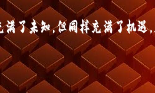 关于“狗狗币钱包梁青简历”的信息并不是广为人知的内容，因此以下内容将会围绕狗狗币和加密货币相关的主题展开。如果您想了解更多关于狗狗币或者相关领域的内容，欢迎指出具体需求！以下是根据该主题设定的示例内容： 

狗狗币：一场加密货币的狂欢 
你有没有想过，为什么一个最初为玩笑而生的加密货币，会在短短几年内俘获了无数人的心？没错，就是狗狗币（Dogecoin）。这只可爱的柴犬，成为了整个加密市场的明星，小到青少年，大到投资者，甚至包括一些大企业，大家都愿意参与这种趣味十足的数字货币——这就是狗狗币的魅力所在。 

何为狗狗币钱包？ 
那么，在这波狂潮中，狗狗币钱包又扮演了怎样的角色呢？简单来说，钱包就是存储狗狗币的地方。想象一下，如果你的狗狗币是你的一家农场，那么狗狗币钱包就是那个保护者、管理者，确保你所有的“狗粮”安全不受损。 

钱包的种类多种多样，有在线钱包、手机钱包、桌面钱包，还有硬件钱包。各种不同类型的钱包，各有千秋。对于许多新手来说，选择一个合适的钱包，就像在谷仓里寻找一把好锄头，既要方便又要安全。 

梁青与狗狗币的缘分 
在这个背景下，我们不得不提到一个可能不太为人知的名字：梁青。作为一位对加密货币情有独钟的年轻人，梁青的名字开始在圈子里流传开来。她不仅是狗狗币的狂热爱好者，还有着自己游刃有余的投资方式。更重要的是，她常常会和朋友们分享关于狗狗币的钱包使用体验和技巧，帮助他们在这片神秘的市场中找到自己的位置。 

从初识到精通：梁青的旅程 
在她的眼中，加密货币这片领域就像是一片未知的海洋，等待着勇敢的探索者去征服。最初接触狗狗币，是因为一则无心的玩笑——朋友发了一段关于柴犬狗狗币的视频，梁青被那只憨态可掬的狗狗深深吸引。她开始研究狗狗币及其背后的技术，逐渐成为了这方面的小专家。 

在她的学习过程中，她发现了狗狗币钱包的重要性。通过不断尝试不同的钱包，梁青总结出了一些经验：选择钱包的时候，要考虑安全性、易用性、以及是否适合自己的投资风格。更重要的是，她发现在狗狗币的世界里，用户之间的信任和分享是极其重要的——没有什么比一个有经验的人分享他们的心得，更能让人少走弯路了。 

前景与挑战 
不过，加密货币的世界并不是一帆风顺的。尽管狗狗币在很多时候都能让人惊喜，但它的价格波动、市场的不确定性，以及各种潜在的安全风险，都是不可忽视的挑战。梁青在这个过程中，一次次经历了涨跌带来的情绪波动，但正是这些经历，使她成长了许多。 

“投资就是一场关于耐心和勇气的游戏，”梁青常常这样告诉身边的朋友，“没有一帆风顺的交易，关键是在于我们能否把自己从失落的情绪中抽离出来，从失败中吸取教训，然后继续前行。”这样积极向上的心态，也帮助她在投资的过程中不断壮大自己的实力。 

未来的展望 
如今，随着越来越多的人开始关注狗狗币以及其他加密货币，梁青的影响力也在不断扩大。她希望能够通过自己的努力，推广加密货币和狗狗币的知识，帮助更多人了解这个充满机会与挑战的世界。在她的社交媒体上，总能看到她与朋友们的互动，讨论市场动态、分享投资技巧，甚至偶尔回顾她在加密旅程中的点滴，仿佛在用自己的经历鼓励更多的人。 

总之，狗狗币以及狗狗币钱包的故事，是一段关于探索、学习和分享的旅程。而梁青，这位年轻的金融探索者，以她的热情和知识，将继续在这片充满可能性的领域中前行，带着更多的人去探寻属于他们的加密财富之路…… 

狗狗币, 加密货币, 钱包, 投资/guanjianci 

总结 
无论是在加密货币的蓝海中，还是在选择狗狗币钱包的海洋里，我们都能够从梁青的故事中得到启发：坚持学习、积极分享，才是获取成功的钥匙。狗狗币的世界充满了未知，但同样充满了机遇，正如生活本身，不断尝试，无畏向前，才是最重要的。 

这段内容只是为您基于“狗狗币钱包梁青简历”提供的一种例子和思路。希望对您有所帮助！如果您有特定的主题或信息需求，请随时告诉我。