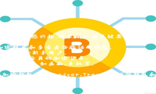 您可能对如何选择合适的加密数字钱包感兴趣。这里有一些关键要素：

1. **安全性**：选择提供高级加密技术和多重身份验证的钱包。
2. **用户友好性**：界面清晰易用，适合新手用户。
3. **支持币种**：确保钱包支持您计划交易的加密货币。
4. **兼容性**：钱包在不同设备上的表现，如桌面、手机等。

此外，您还可以查看一些常见的加密钱包，比如Ledger、Trezor等硬件钱包和Exodus、Coinbase等软件钱包。

希望这些信息能够帮助到您做出明智的选择！