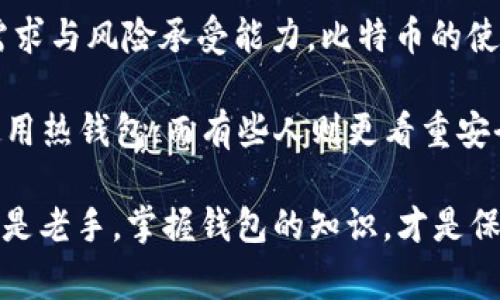 在数字货币快速发展的时代，比特币作为最知名的加密货币，吸引了越来越多的投资者和用户。然而，随着比特币的普及，选择一个合适的钱包也变得尤为重要。那么，大家一般用什么钱包来存储比特币呢？

一、比特币钱包的类型
比特币钱包主要有以下几种类型：
ul
    listrong热钱包/strong：热钱包是指与互联网连接的钱包，适合日常交易。它们通常使用方便，但安全性相对较低，因为黑客有可能通过网络攻击获取钱包中的资产。/li
    listrong冷钱包/strong：冷钱包是离线存储的钱包，安全性高，非常适合长期存储比特币。冷钱包的常见形式包括硬件钱包和纸钱包。/li
    listrong软件钱包/strong：这类钱包通常是应用程序，用户可以在手机或电脑上安装。软件钱包可以是热钱包或冷钱包，根据其连接互联网的方式而定。/li
    listrong在线钱包/strong：一些交易所或第三方服务提供的在线钱包，即用户通过浏览器访问的云端钱包。虽然使用便捷，但安全性需谨慎考虑。/li
/ul

二、流行的钱包推荐
在市场上，有一些备受欢迎的钱包供用户选择，一些常见的有：
ul
    listrongLedger Nano S/X/strong：这款硬件钱包以其安全性和易用性受到高度赞誉。无论是新手还是资深投资者，Ledger都被认为是保护比特币的理想选择。/li
    listrongTrezor/strong：另一款知名的硬件钱包，Trezor提供了多种安全功能，拥有用户友好的界面，让比特币存储变得轻松。/li
    listrongExodus/strong：这是一个软件钱包，支持多种加密货币，其界面设计直观，适合初学者使用，同时也提供了对高级用户友好的功能。/li
    listrongCoinbase Wallet/strong：作为一家知名交易所，Coinbase也提供钱包服务，用户可以方便地管理其比特币和其他数字资产。/li
/ul

三、选择合适钱包的考虑因素
那么，如何选择合适的钱包呢？
ul
    listrong安全性/strong：这是选择钱包的首要考虑因素。特别是冷钱包通常更安全，但需注意保护私钥和恢复种子。/li
    listrong易用性/strong：新手用户可能需要一个界面友好、操作简单的钱包，而经验丰富的用户则可能更关注功能的丰富性。/li
    listrong支持的币种/strong：如果你打算存储多种加密货币，选择一个多币种支持的钱包将会更方便。/li
    listrong备份与恢复/strong：确保你的钱包提供安全的备份和恢复功能，以防止资产的丢失。/li
/ul

四、总结
在选择比特币钱包时，无论是选择安全性高的冷钱包还是方便操作的热钱包，一定要深入了解自己的需求与风险承受能力。比特币的使用虽然便利，但安全始终是第一要务。希望通过本文的介绍，能帮助你更清晰地认识比特币钱包的选择。

总体来说，比特币钱包的选择原则是：根据个人需求和操作习惯来决定。有些人出于交易的便利，愿意使用热钱包；而有些人则更看重安全性，偏向于选择冷钱包。

这...听起来简单，但实际操作中，在做出选择之前，深入研究并考虑各种因素非常重要。无论你是新手还是老手，掌握钱包的知识，才是保护数字资产的第一步。如果你对此还有其他疑问，欢迎随时交流！