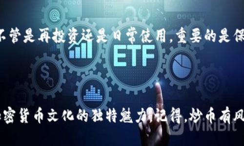   如何将狗狗币公链添加到钱包？一步一步教你轻松操作！ / 

 guanjianci 狗狗币, 钱包, 公链, 加入 /guanjianci 

---

狗狗币：从网络笑话到真实投资

在加密货币的世界里，狗狗币（Dogecoin）从一开始只是一个网络梗——一个源于柴犬表情包的搞笑代币，却逐渐发展成了一种文化现象和投资选择。这...是真的吗？是的，如今狗狗币已经成为许多人的投资组合的一部分，对很多人来说，它不仅仅是一种货币，更是一种情感寄托。

为何选择狗狗币公链？

在了解如何将狗狗币公链添加到钱包之前，让我们先讨论一下为何要使用狗狗币公链。狗狗币公链相对简单，交易速度快，且手续费低廉，这使得它成为了许多用户的选项。而且，随着越来越多的商家接受狗狗币作为支付方式，它的使用场景也在不断增加。

准备工作：选择合适的钱包

在将狗狗币添加到钱包之前，首先需要选择一个支持狗狗币的数字钱包。市场上有许多类型的钱包，包括热钱包（在线钱包）和冷钱包（离线钱包）。如果你是初学者，或许可以选择一些较为简单的热钱包，比如Coinbase、Binance或者Trust Wallet。这些平台不仅支持狗狗币，还用户友好，适合小白入门。

钱包安装步骤

选择好钱包后，下载并安装。在这里，我以Trust Wallet为例，介绍一下具体步骤：

ol
li在你的手机应用市场搜索“Trust Wallet”，点击下载并安装。/li
li打开应用，点击“创建新钱包”。/li
li按照指示保存你的助记词，这非常重要！千万不要遗失，建议写下来并妥善保存。/li
li设置密码，确保你的钱包安全。/li
/ol

将狗狗币公链添加到钱包

现在，我们进入重点：如何将狗狗币公链添加到你刚刚创建的钱包中。这一过程其实非常简单，按照以下几步进行即可：

ol
li打开Trust Wallet，进入主界面。你会看到一个“添加资产”或“添加代币”的按钮，点击它。/li
li在列表中找到“狗狗币”（Dogecoin），如果没有看到，可以在搜索框中输入“Dogecoin”。/li
li选择后，点击“添加”按钮。现在你的钱包中就会显示狗狗币的余额了！/li
li你可以通过接收或转账狗狗币来开始使用，有些平台甚至支持直接购买狗狗币。/li
/ol

狗狗币的使用：不仅能买卖，更能参与社区互动

狗狗币不仅仅是个数字资产，背后还有一个活跃的社区。作为用户，你可以参与许多与狗狗币相关的活动，比如慈善募捐、社区活动甚至基金。更有趣的是，你还可以在社交媒体上与其他狗狗币爱好者互动，分享自己的投资心得。

风险与机遇：理性对待狗狗币投资

虽然狗狗币的价格在某种时间段内经历了显著的上涨，但投资任何加密货币都是有风险的。这关系到你的资金安全，因此在投资之前，务必要进行充分的调研，了解市场趋势。然而，正如某个冷笑话所说：“风险与收益总是成正比。”

未来展望：狗狗币能够走多远？

未来，狗狗币的走向如何，目前尚不明朗。随着越来越多的机构开始认可加密货币，我们可以期待狗狗币可能会走向更广阔的市场。不管是再投资还是日常使用，重要的是保持乐观与理性，相信这一过程中的每一次跌宕起伏。

总结

将狗狗币公链添加到钱包其实并不复杂，关键在于选择一个合适的钱包并合理使用。在这一过程中，你不仅能够投资，还能感受到加密货币文化的独特魅力。记得，炒币有风险，投资需谨慎。祝你在狗狗币的世界中，发现新的乐趣和机会！