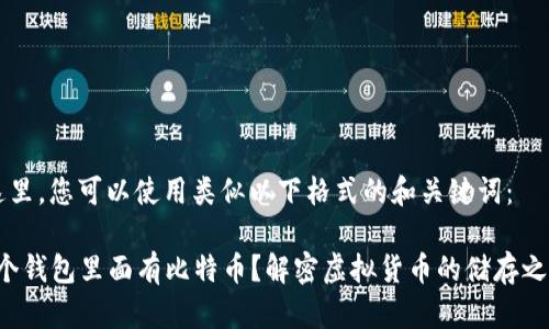 在这里，您可以使用类似以下格式的和关键词：

“哪个钱包里面有比特币？解密虚拟货币的储存之道！”