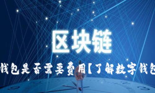 以太坊钱包是否需要费用？了解数字钱包的真相
