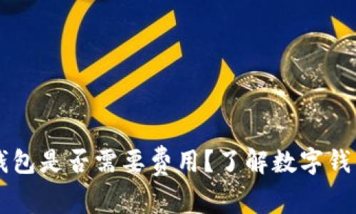 以太坊钱包是否需要费用？了解数字钱包的真相