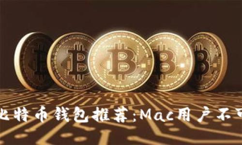 2023年最强比特币钱包推荐：Mac用户不可错过的选项！