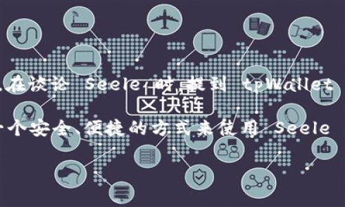 当然可以提到 tpWallet，因为 tpWallet 是一个非常实用的加密货币钱包，支持多种数字资产的存储和管理。在谈论 Seele 时，提到 tpWallet 可以帮助用户了解如何安全地存储他们的数字资产，并提供便捷的管理方式。

Seele 在区块链技术领域有其独特的贡献，涉及高性能和可扩展性的特点，而 tpWallet 则可以为用户提供一个安全、便捷的方式来使用 Seele 的应用和服务。通过 tpWallet 用户可以轻松实现 Seele 相关交易，体验其快速的处理速度和低费用等优势。

如果你有特定的方向或内容，希望我为你详细说明，请告诉我！