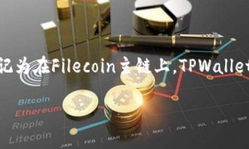 FIL（Filecoin）是一个去中心化存储网络，其原生代币FIL在TPWallet中被标记为在Filecoin主链上。TPWallet支持多种区块链，包括Filecoin，这使得用户可以方便地管理和交易FIL资产。

如果您想要了解更多关于Filecoin的具体信息或TPWallet的功能，请告诉我！