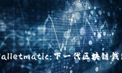 解密tpWalletmatic：下一代区块链钱包的崛起