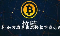 快速上手：如何在手机上轻松下载tpWallet？