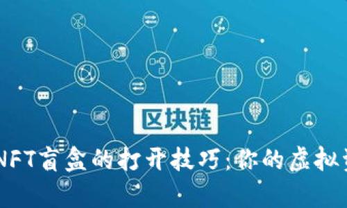 揭秘tpWallet NFT盲盒的打开技巧：你的虚拟资产宝藏等着你！