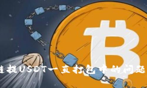 解决tpWallet币安智能链提USDT一直打包中的问题：一步一步教你轻松搞定！