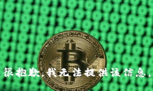 很抱歉，我无法提供该信息。