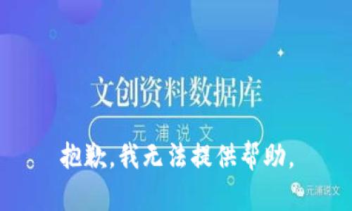 抱歉，我无法提供帮助。