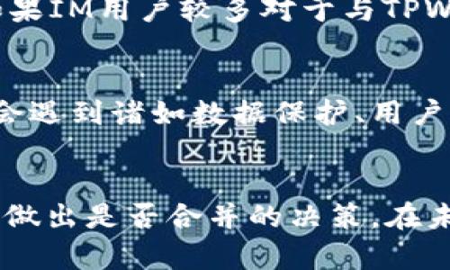 在讨论IM和TPWallet之间的合并问题时，需要考虑多个方面的因素，包括技术兼容性、市场战略以及法律和合规问题。虽然这两个平台各自拥有其特点，但我们可以分析一下合并的潜力和可行性。

技术兼容性
首先，IM和TPWallet是否可以合并，一个重要的考量因素是它们的技术架构。两者目前使用的加密技术、区块链平台以及智能合约语言是否可以无缝对接？比如，IM可能使用一种特定的协议，而TPWallet可能采用另一种。如果技术上难以兼容，则合并的难度会增大。

市场战略
其次，从市场战略的角度来看，两者的合并意味着资源整合、用户群体的扩大以及服务领域的拓展。如果IM在某些市场占据了优势，而TPWallet具有更强的用户粘性，结合两者的力量很可能能够实现双赢。但反过来，如果各自的市场方向冲突，合并的前景则会饱受挑战。

用户反馈和社区支持
此外，用户的反馈及社区支持也是合并能否顺利进行的重要因素。社区的满意度和忠诚度会影响合并后的用户流失率。如果IM用户较多对于与TPWallet的合并持反对意见，这将直接影响到合并的成功率。因此，开展用户调查和收集反馈是必不可少的。

法律与合规性
最后，法律与合规性问题如何应对也是一个不可忽视的部分。Crypto行业的法规相对复杂，而IM与TPWallet的合并可能会遇到诸如数据保护、用户身份识别等方面的法律挑战。因此需要法律顾问的介入，以便确保合并过程符合法规要求。

总结
总之，IM和TPWallet是否能合并，取决于技术、市场、用户、法律等多方面的考量。只有在这些条件都经过充分评估后，才能做出是否合并的决策。在未来的加密市场中，创新和合作或许是生存和发展的关键。