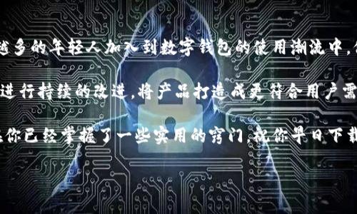 新小花钱包下载问题解析：你并不是一个人！

在当今这个数字化的时代，手机应用程序已经成为我们日常生活中不可或缺的一部分。然而，当我们准备下载一款新的APP时，有时候却会面临各种问题：比如说，为何新小花钱包不能成功下载？这...真的是令人困惑不已，难道真有那么多障碍吗？

我们总是希望体验到更便捷的支付方式，而小花钱包这款产品以其便捷性、实用性迅速在市场上占据了一席之地。但是，用户在尝试下载时，却频频碰壁。这其中的原因又是什么呢？让我们一起来深入探讨吧。

下载不成功的常见原因

首先，我们需要明白的是，下载不成功的原因可能有很多。这可以是技术性问题，也可以是与用户的设备或操作相关。我们来看看一些常见的情形：

ul
    li网络连接问题：在下载应用程序时，网络环境的稳定性至关重要。如果你在一个信号较弱的区域，或者你的Wi-Fi连接不稳定，下载就可能会失败。尝试在不同的网络环境下再试一次，也许会有所不同。/li
    li存储空间不足：有时候，我们的设备中可能没有足够的存储空间来下载新应用。检查一下你的手机存储，删除一些不常用的应用，腾出空间来下载新小花钱包。/li
    li应用兼容性：不是所有应用都兼容所有设备。如果你的手机系统版本较低，或者型号较为陈旧，可能会面临下载限制。可以考虑更新你的手机系统，或是查找该应用的最低系统要求。/li
    li应用商店问题：偶尔，应用商店本身也可能遇到故障，导致下载失败。这种情况下，稍等片刻再试，或是重启你的设备，通常能够解决问题。/li
/ul

如何解决下载问题

那么，当这些问题出现时，我们该如何处理？以下是一些可行的解决方案：

ul
    li确保网络稳定：首先，检查你的网络连接。尝试重启路由器，或是切换到手机流量，再试试看。/li
    li清理存储空间：进入手机设置，查看存储使用情况，有意识地删减一些不必要的文件，确保有足够空间。/li
    li检查设备兼容性：务必查看新小花钱包的系统要求，把你的设备和这些要求进行对比，以确认是否能够成功下载。/li
    li尝试其他下载途径：除了主流的应用商店，有时候在官方网站或者其他平台下载也能解决问题。在这种情况下，确保来源的安全，避免下载到恶意软件。/li
/ul

如何获取帮助

如果经过以上步骤，你依然无法下载新小花钱包，别灰心。其实，有很多途径可以寻求帮助。你可以：

ul
    li访问新小花钱包的官网，查看常见问题解答（FAQ）部分；/li
    li在社交媒体平台上，通过用户评论或者专业博主的讨论，寻找解决方法；/li
    li联系客服：如果你真的遇到了技术性问题，不妨直接联系新小花钱包的客服，他们会根据你的情况给予专业的帮助。/li
/ul

用户的反馈与体验

当然，在这个过程中，用户的经验和反馈也是十分重要的。那么，使用过新小花钱包的用户都有什么样的看法呢？我们从社交媒体、论坛以及应用商店的评论中整理出了一些声音：

一位用户反映：“我之前在下载的时候也遇到了问题，后来发现是因为网络不稳定，所以就换到了Wi-Fi，成功下载了。”这...果然网络状况是关键呢。他接着说，新小花钱包的界面简洁易懂，用起来非常方便，让他省去了很多繁琐的支付流程。

而另一位用户则分享了她的经历：“虽然下载时有困难，但客服响应迅速，他们给了我很多实用的建议，现在使用起来很顺畅。”看看，这就是现代科技的魅力，能在遇到困难时，通过客服获取即时帮助，解决问题。

未来发展趋势

最后，让我们来展望一下新小花钱包及类似应用的未来。随着科技的不断发展，电子支付的市场竞争也愈发激烈。越来越多的年轻人加入到数字钱包的使用潮流中，他们更青睐于便捷、安全的支付方式。

在这样的市场背景下，新小花钱包必须不断用户体验，提升服务质量，确保应用的稳定性和安全性。同时，结合用户反馈进行持续的改进，将产品打造成更符合用户需求的优选。我们期待，未来的新小花钱包能够在用户体验和功能上，继续引领潮流，成为更多人生活中不可或缺的伙伴。

希望这篇文章能够帮助你更好地理解新小花钱包下载的问题和解决方案，别让下载问题困扰你的生活，幸运的是，现在你已经掌握了一些实用的窍门。祝你早日下载成功，享受便捷的支付体验！

新小花钱包下载问题解析：你并不是一个人！