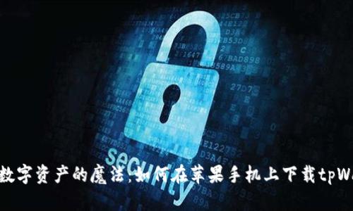 释放数字资产的魔法：如何在苹果手机上下载tpWallet