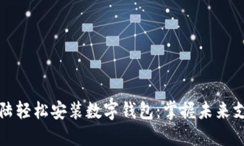 如何在大陆轻松安装数字钱包：掌握未来支付的秘钥