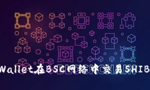 如何使用tpWallet在BSC网络中交易SHIB：一站式指南