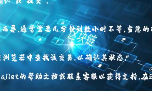 要从tpWallet把币转出来，您可以按照以下步骤操作：

步骤 1：打开tpWallet
首先，您需要打开tpWallet应用程序。如果您尚未安装，请去应用商店下载并安装它。登录您的账户，确保您可以访问您的钱包。

步骤 2：选择要转出的币种
在钱包首页，您会看到您所有的资产。选择您想要转出的币种。例如，如果您要转出比特币（BTC），点击比特币的图标。

步骤 3：选择“转账”选项
在点击币种后，您将看到一些选项，包括“转账”、“接收”和“交易”等。在这里，选择“转账”选项。

步骤 4：输入接收地址
接下来，您需要输入接收方的地址。这通常是您想要转账到的另一钱包或交易所的地址。请仔细核对地址的准确性，因为区块链转账是不可逆的。

步骤 5：输入转账金额
然后，您需要输入要转账的金额。请注意，确保您有足够的余额进行转账，并考虑可能的交易手续费。

步骤 6：确认转账信息
在确认之前，请仔细检查您的转账信息，包括接收地址和金额。一旦您确认无误，点击“确认”或“提交”。

步骤 7：等待交易确认
转账提交后，您需要等待交易被区块链网络确认。这个过程的时间可能因网络拥堵情况而异，通常需要几分钟到数小时不等。当您的转账得到确认时，您将收到通知。

步骤 8：查看转账状态
您可以在tpWallet中查看您的交易记录，以确认转账状态是否成功。您也可以在区块链浏览器中查找该交易，以确认其状态。

以上就是从tpWallet转账的基本步骤。如果您在操作过程中遇到任何问题，请查阅tpWallet的帮助文档或联系客服以获得支持。在进行任何加密货币转账之前，请始终小心并确保您的信息正确无误，确保您的资产安全。