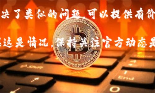 关于tpWallet是否还能在网页上下载的问题，答案是根据官网及相关渠道的信息可能会有所不同。以下是一些需要考虑的因素：

1. **官网信息**：首先，建议访问tpWallet的官方网站或官方社交媒体平台，查看他们是否有关于下载方式的最新通知。很多时候，下载链接可能会因技术更新或维护而暂时不可用。

2. **应用商店**：tpWallet通常也会在各大应用商店（如Google Play、Apple App Store等）提供官方应用。如果官网无法下载，可以尝试直接在你设备的应用商店中搜索“tpWallet”进行下载。

3. **社区反馈**：查看tpWallet的用户社区或论坛，一些用户可能已经遇到并解决了类似的问题，可以提供有价值的解答或解决方案。

4. **更新版本**：有时候，特定版本的应用会被撤回或下架以进行重大更新。如果这是情况，保持关注官方动态是个不错的选择。

如果您还有其他具体问题或需要更详细的信息，请告诉我！