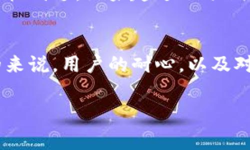 从交易所提币到tpWallet的时间通常取决于多个因素，包括交易所的处理时间、区块链网络的拥堵情况，以及您提币时选择的币种。一般来说，提币过程可以分为几个步骤，每个步骤的耗时可能不同。以下是一个详细的介绍，供您参考。

### 1. 提币申请
在交易所完成提币申请后，平台通常会进行一系列的检查，比如确认账户安全、资金可用性等。这一步骤通常需要几分钟到几个小时的时间，具体取决于交易所的工作流程。有些交易所会在高峰期（例如市场波动剧烈时）需要更长的时间来处理提币申请。

### 2. 提币审核
审核阶段是交易所为了保护用户资金安全而设立的重要环节。一旦您发起了提币请求，交易所会检查您的账户、确认地址有效性以及查验交易的合法性。这一步骤的时间长短取决于交易所的策略，有些交易所可能会提前设置提币时间，确保账户安全。

### 3. 区块链确认
提币申请审核通过后，交易所会将资金发送到您的tpWallet地址。此时，您的交易需要经过区块链网络的确认。不同的币种在区块链上的确认时间是不同的，比如比特币在网络拥堵时可能需要较长的时间，而一些其他币种（如USDT、ETH等）可能会比较快。然而，整体而言，这个过程可能需要几分钟到数小时不等。

### 4. 钱包接收
一旦区块链确认了交易，您就可以在tpWallet中看到到账的资金了。如果您没有及时看到，请不要惊慌，可以稍等几分钟，通常情况下，资金会很快到达。如果超过了预期时间，建议您检查一下您的提币地址是否正确，或联系交易所了解更多信息。

### 总结
总的来说，从交易所提币到tpWallet的时间不固定，一般在几分钟到几个小时之间。但在极少数情况下，由于网络拥堵等因素，可能会更长。总的来说，用户的耐心，以及对区块链技术的理解，都是这段时间内很重要的因素。

希望以上信息对您有所帮助，让您更清晰地了解从交易所提币到tpWallet的时间过程。如果还有其他疑问，可以随时提问！